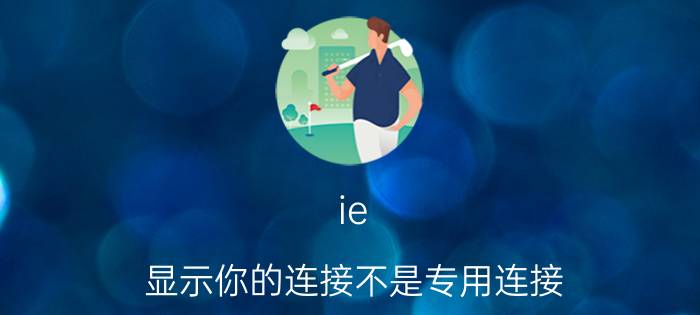 ie 显示你的连接不是专用连接 手机显示e网怎么回事？